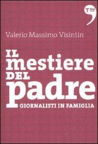 Il mestiere del padre. Giornalisti in famiglia - Valerio Massimo Visintin - copertina