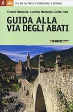 Guida alla Via degli Abati. 192 chilometri da Pavia a Pontremoli e ritorno