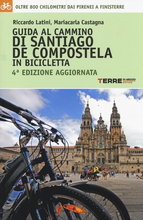 Guida al cammino di Santiago de Compostela in bicicletta. Oltre 800 chilometri dai Pirenei a Finisterre - Riccardo Latini,Mariacarla Castagna - copertina