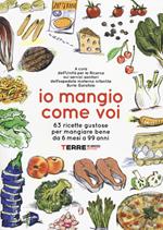 Io mangio come voi. 63 ricette gustose per mangiare bene da 6 mesi a 99 anni