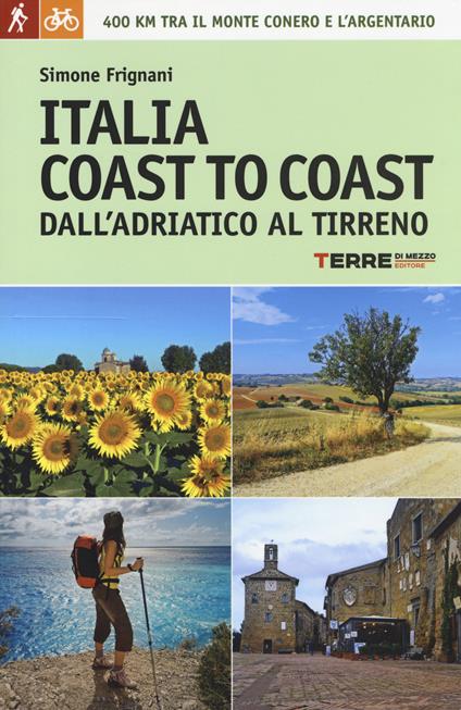 Italia coast to coast dall'Adriatico al Tirreno. 400 km tra il monte Conero e l'Argentario - Simone Frignani - copertina