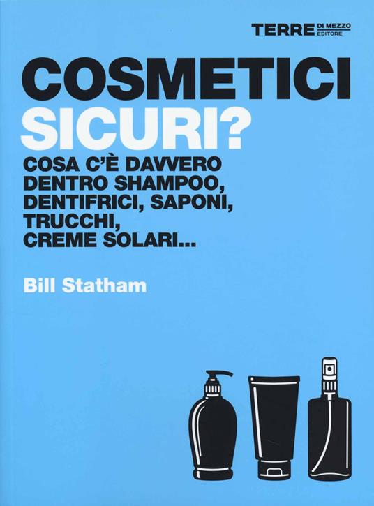 Cosmetici sicuri? Cosa c'è davvero dentro shampoo, dentifrici, saponi, trucchi, creme solari... - Bill Statham - copertina