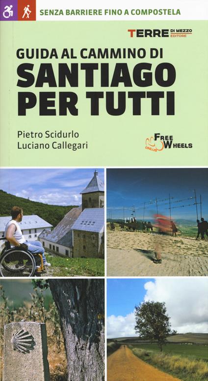 Guida al cammino di Santiago. Senza barriere fino a Compostela - Pietro Scidurlo,Luciano Callegari - copertina