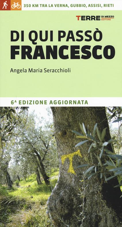 Di qui passò Francesco. 350 chilometri a piedi tra La Verna, Gubbio, Assisi... fino a Rieti - Angela Maria Seracchioli - copertina