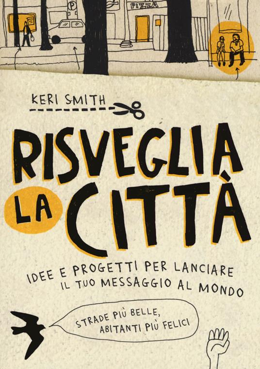 Risveglia la città! Idee e progetti per lanciare il tuo messaggio al mondo - Keri Smith - copertina