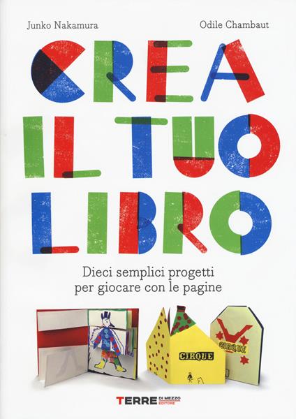 Crea il tuo libro. Dieci semplici progetti per giocare con le pagine - Junko Nakamura,Odile Chambaut - copertina