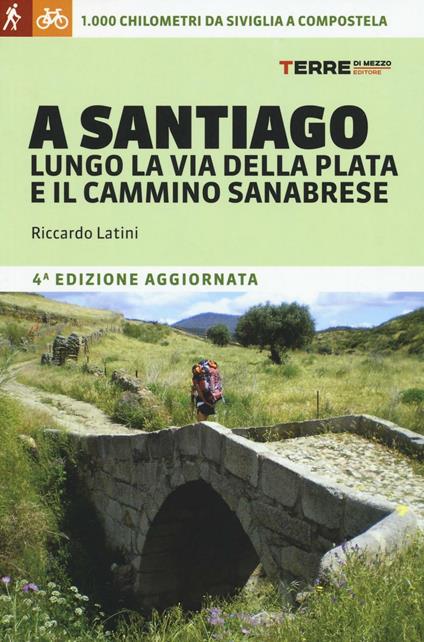 A Santiago lungo la Via della Plata e il cammino Sanabrese. 1000 chilometri a piedi da Siviglia a Compostela - Riccardo Latini - copertina