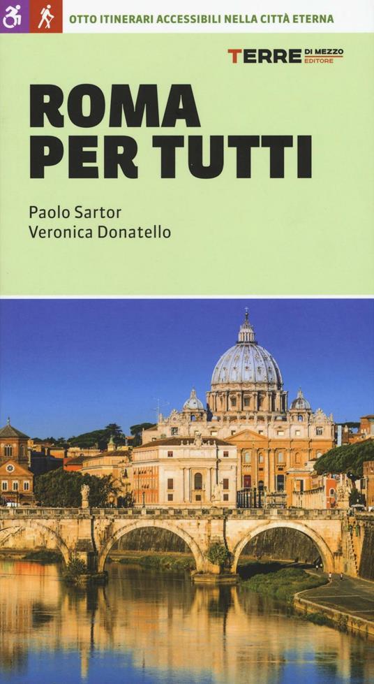 Roma per tutti. Otto itinerari accessibili nella città eterna - Paolo Sartor,Veronica Donatello - copertina