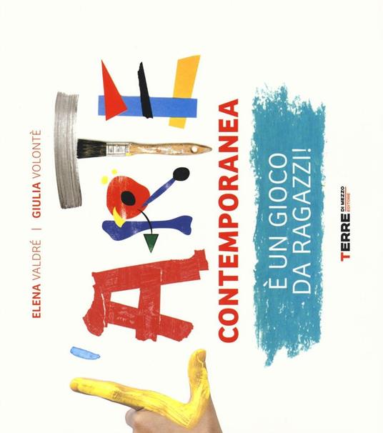 L'arte contemporanea è un gioco da ragazzi! Ediz. illustrata - Elena Valdrè,Giulia Volontè - copertina