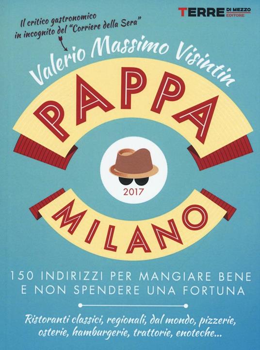 PappaMilano 2017. 150 indirizzi per mangiare bene e non spendere una fortuna - Valerio Massimo Visintin - copertina