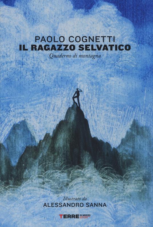 Il ragazzo selvatico. Quaderno di montagna. Ediz. a colori - Paolo Cognetti - copertina