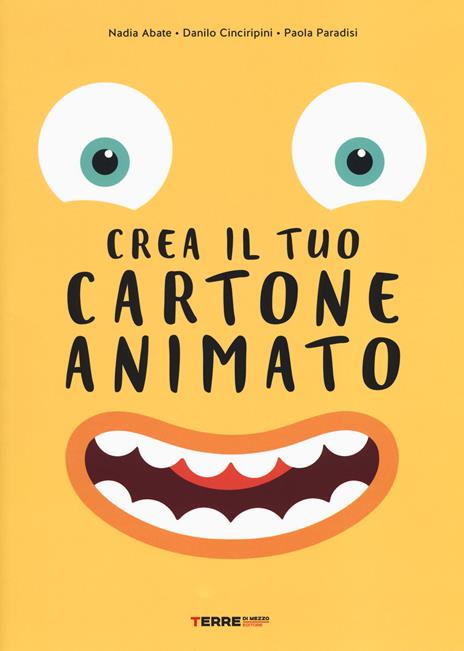 Crea il tuo cartone animato. Ediz. a colori - Nadia Abate,Danilo Cinciripini,Paola Paradisi - copertina