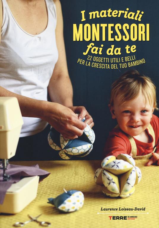 I materiali Montessori fai da te. 22 oggetti utili e belli per la crescita del tuo bambino. Ediz. illustrata. Con cartamodello - Laurence Loiseau-David - copertina