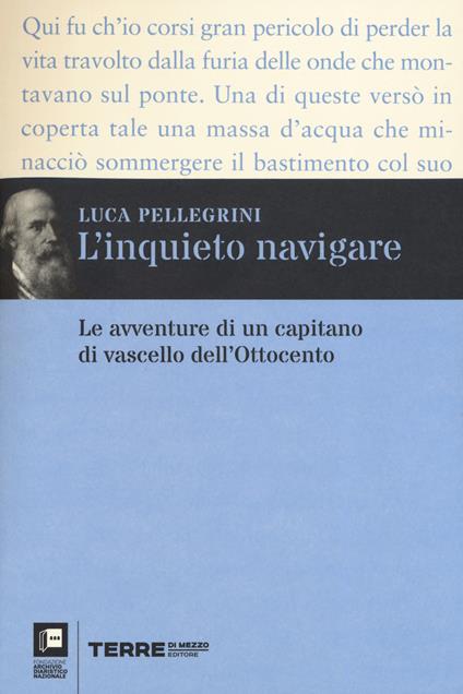 L'inquieto navigare. Le avventure di un capitano di vascello dell’Ottocento - Luca Pellegrini - copertina