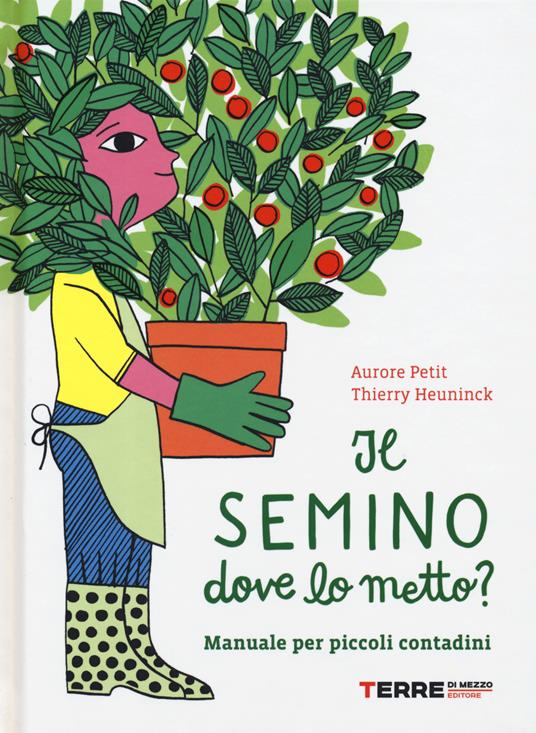Il semino dove lo metto? Manuale per piccoli contadini - Thierry Heuninck,Aurore Petit - copertina