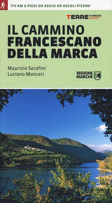 Il cammino francescano della Marca - Maurizio Serafini,Luciano Monceri - copertina