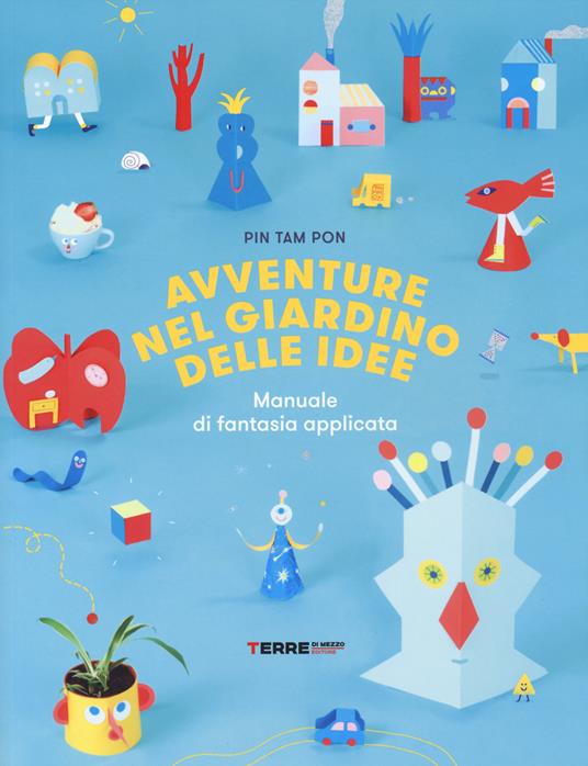 Avventure nel giardino delle idee. Manuale di fantasia applicata. Ediz. a colori - Pin Tam Pon - copertina