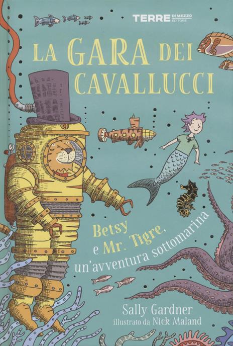 La gara dei cavallucci. Betsy e Mr. Tigre, un'avventura sottomarina - Sally Gardner - copertina