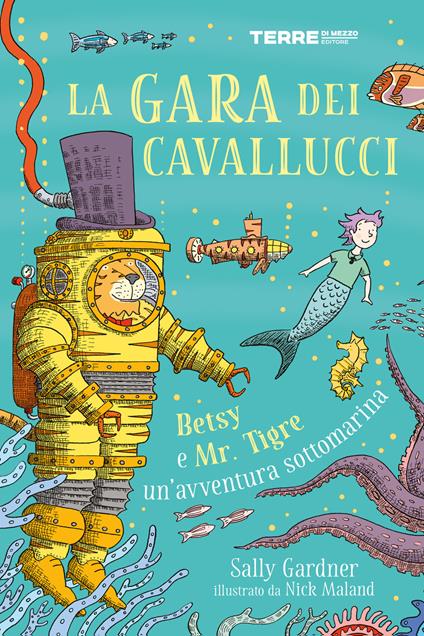 La gara dei cavallucci. Betsy e Mr. Tigre, un'avventura sottomarina - Sally Gardner,Nick Maland,Giuseppe Iacobaci - ebook