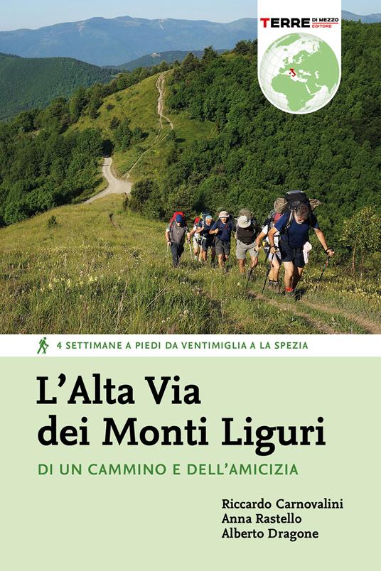 L' Alta Via dei Monti Liguri. Di un cammino e dell'amicizia. 4 settimane a piedi da Ventimiglia a La Spezia - Riccardo Carnovalini,Alberto Dragone,Anna Rastello - ebook
