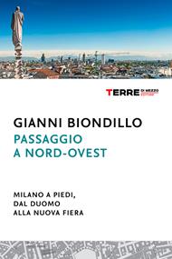 Passaggio a nord-ovest. Milano a piedi, dal duomo alla nuova fiera