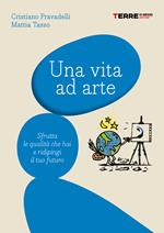 Una vita ad arte. Sfrutta le qualità che hai e ridipingi il tuo futuro