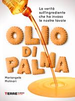 Olio di palma. La verità sull'ingrediente che ha invaso le nostre tavole