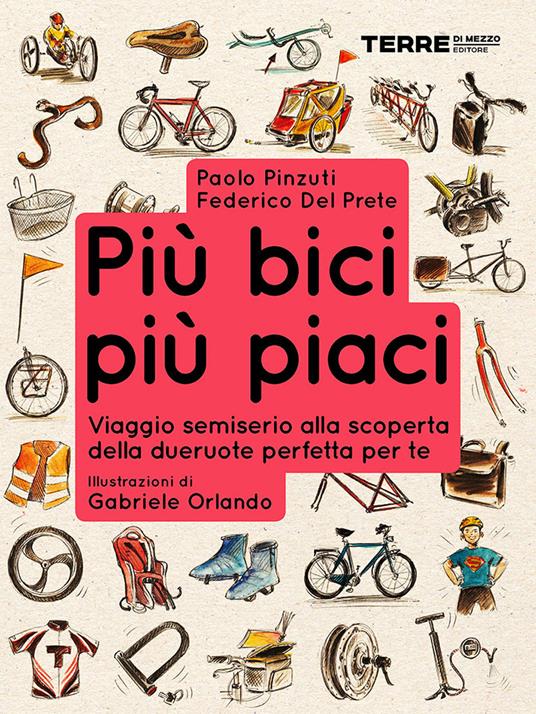 Più bici, più piaci. Viaggio semiserio alla scoperta della dueruote perfette per te - Federico Del Prete,Paolo Pinzuti,Gabriele Orlando - ebook