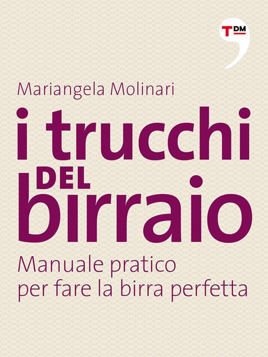 I trucchi del birraio. Manuale pratico per fare la birra perfetta - Mariangela Molinari - ebook