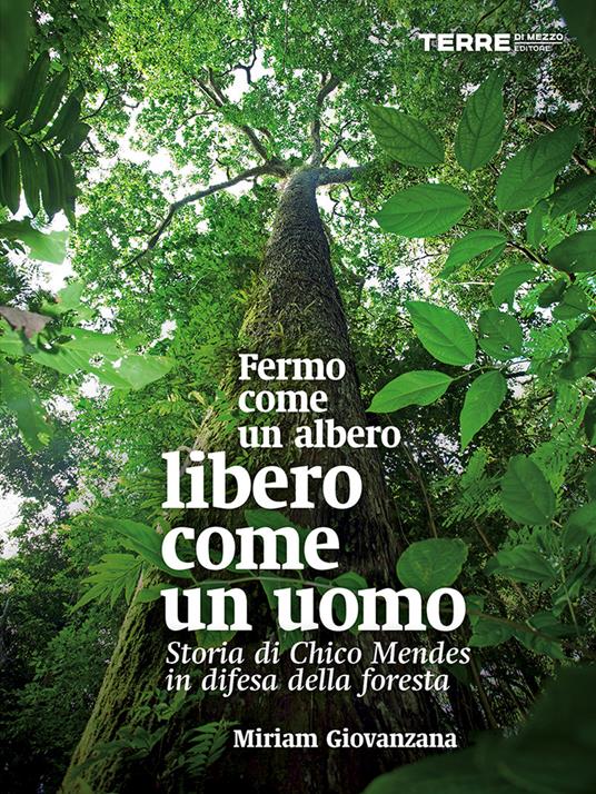 Fermo come un albero, libero come un uomo. Storia di Chico Mendes in difesa della foresta - Miriam Giovanzana - ebook