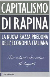 Capitalismo di rapina. La nuova razza predona dell'economia italiana - Paolo Biondani,Mario Gerevini,Vittorio Malagutti - copertina