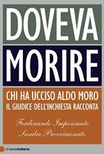 Doveva morire. Chi ha ucciso Aldo Moro. Il giudice dell'inchiesta racconta