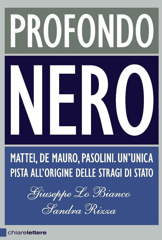 Profondo nero. Mattei, De Mauro, Pasolini. Un'unica pista all'origine delle stragi di Stato - Giuseppe Lo Bianco,Sandra Rizza - copertina