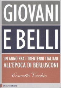 Giovani e belli. Un anno fra i trentenni italiani all'epoca di Berlusconi - Concetto Vecchio - copertina