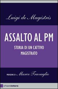 Assalto al PM. Storia di un cattivo magistrato - Luigi De Magistris - copertina