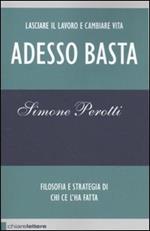 Adesso basta. Lasciare il lavoro e cambiare vita. Filosofia e strategia di chi ce l'ha fatta