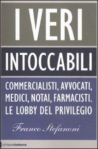 I veri intoccabili. Commercialisti, avvocati, medici, notai, farmacisti. Le lobby del privilegio - Franco Stefanoni - copertina