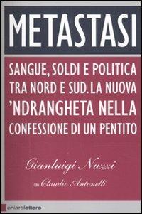 Metastasi. Sangue, soldi e politica tra Nord e Sud. La nuova 'ndrangheta nella confessione di un pentito - Gianluigi Nuzzi,Claudio Antonelli - copertina