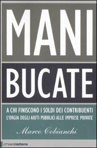 Mani bucate. A chi finiscono i soldi dei contribuenti. L'orgia degli aiuti pubblici alle imprese private - Marco Cobianchi - copertina