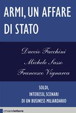 Armi un affare di Stato. Soldi, interessi, scenari di un business miliardario