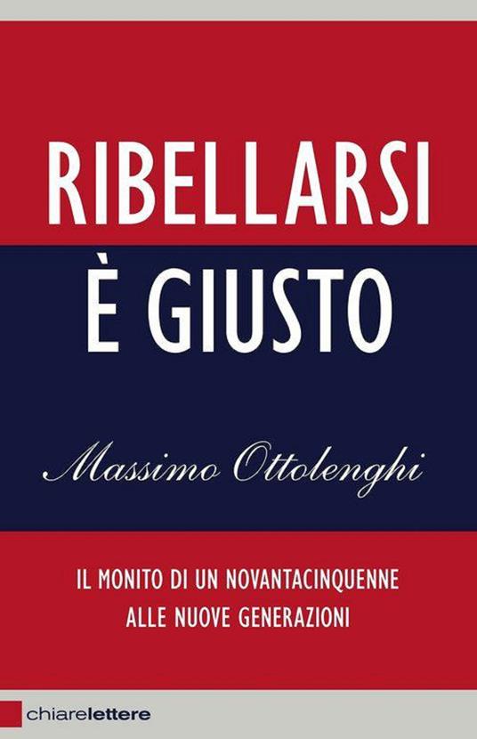 Ribellarsi è giusto. Il monito di un novantacinquenne alle nuove generazioni - Massimo Ottolenghi - ebook