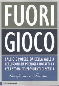 Fuori gioco. Calcio e potere. Da Della Valle a Berlusconi, da Preziosi a Moratti. La vera storia dei presidenti di Serie A - Gianfrancesco Turano - copertina