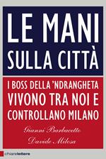 Le mani sulla città. I boss della 'ndrangheta vivono tra noi e controllano Milano