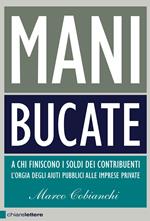 Mani bucate. A chi finiscono i soldi dei contribuenti. L'orgia degli aiuti pubblici alle imprese private