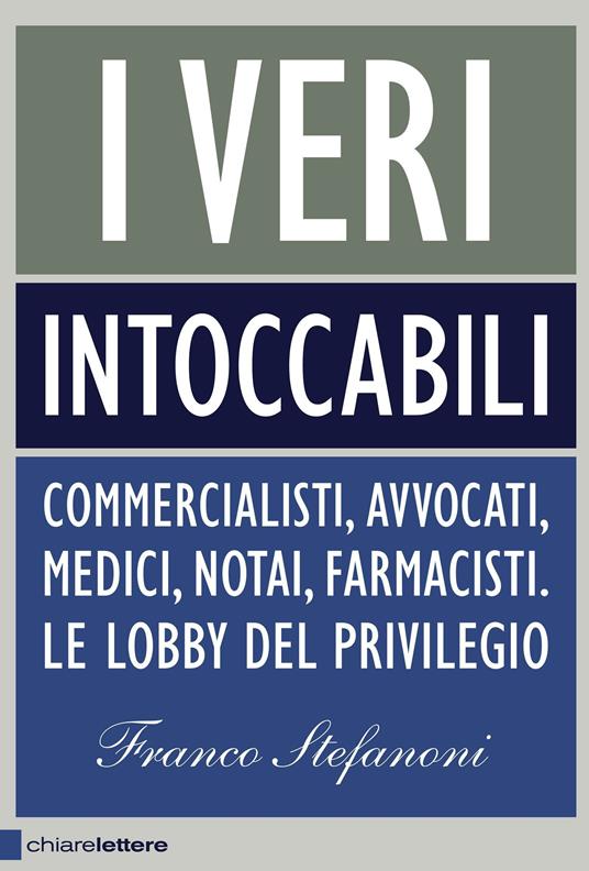 I veri intoccabili. Commercialisti, avvocati, medici, notai, farmacisti. Le lobby del privilegio - Franco Stefanoni - ebook