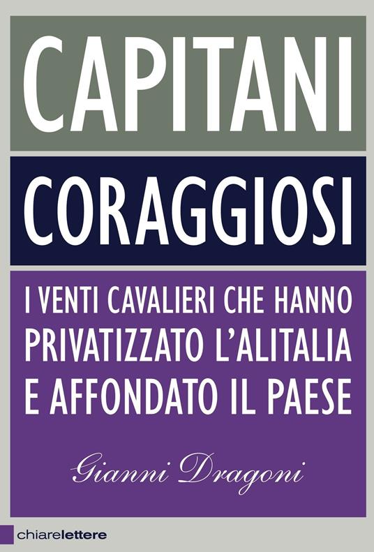 Capitani coraggiosi. I venti cavalieri che hanno privatizzato l'Alitalia e affondato il paese - Gianni Dragoni - ebook