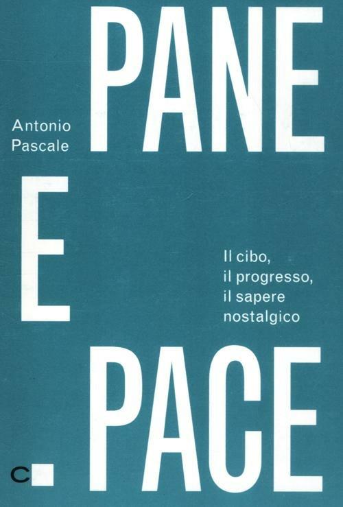 Pane e pace. Il cibo, il progresso, il sapere nostalgico - Antonio Pascale - copertina