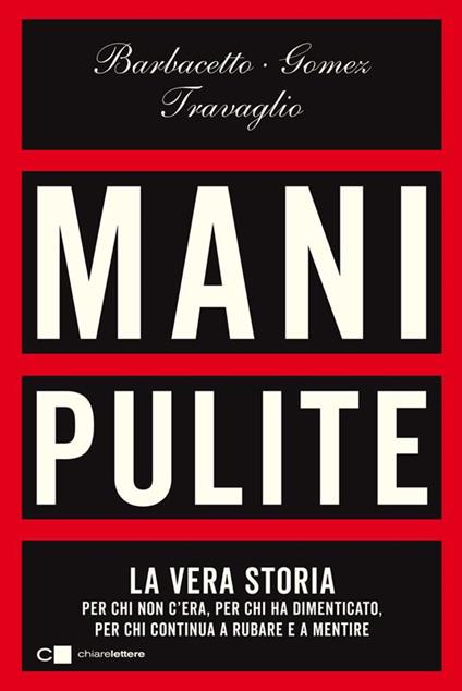 Mani pulite. La vera storia. Per chi non c'era, per chi ha dimenticato, per chi continua a rubare e a mentire - Gianni Barbacetto,Peter Gomez,Marco Travaglio - ebook