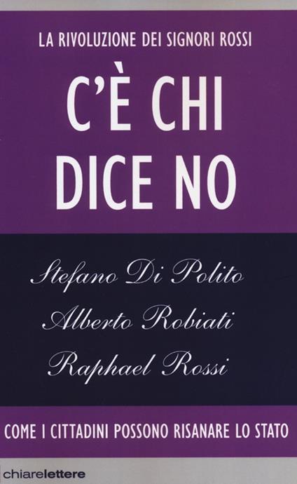 C'è chi dice no. La rivoluzione dei Signori Rossi. Come i cittadini possono risanare lo Stato - Stefano Di Polito,Alberto Robiati,Raphael Rossi - copertina