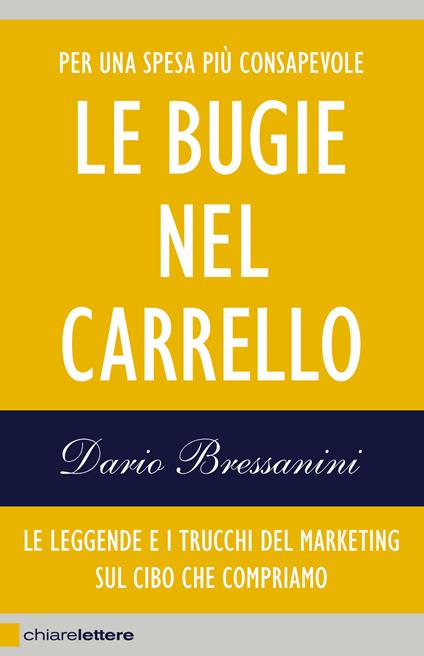 Le bugie nel carrello. Le leggende e i trucchi del marketing sul cibo che compriamo - Dario Bressanini - copertina